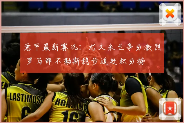 意甲最新赛况：尤文米兰争分激烈 罗马那不勒斯稳步追赶积分榜