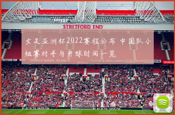 女足亚洲杯2022赛程公布 中国队小组赛对手与开球时间一览