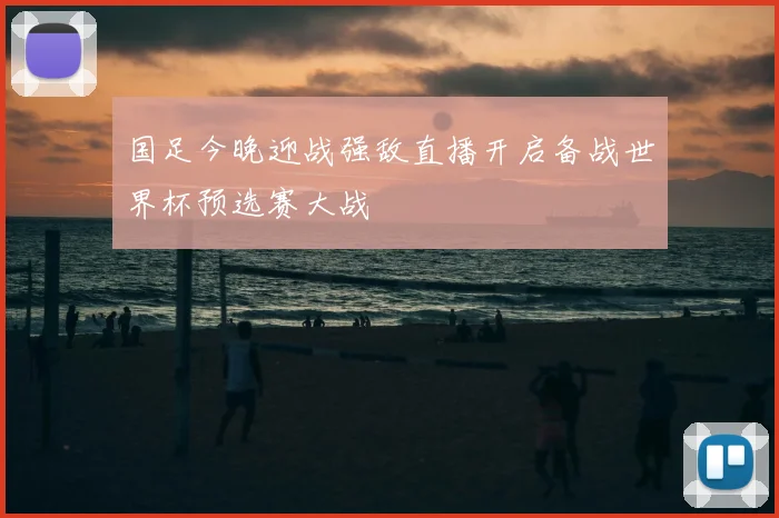 国足今晚迎战强敌直播开启备战世界杯预选赛大战