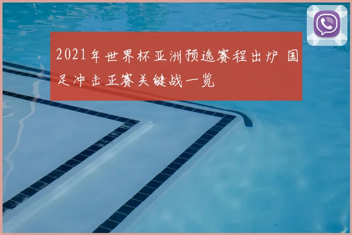 2021年世界杯亚洲预选赛程出炉 国足冲击正赛关键战一览